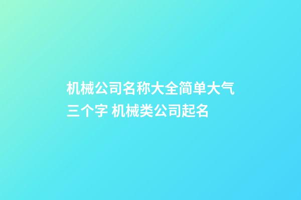 机械公司名称大全简单大气三个字 机械类公司起名-第1张-公司起名-玄机派